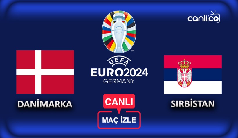 EURO 2024: Danimarka - Sırbistan canlı izle